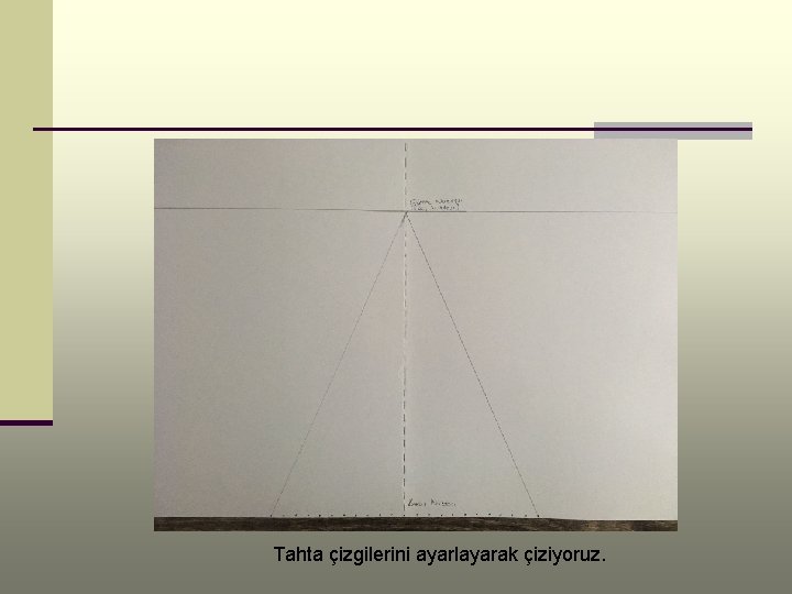 Tahta çizgilerini ayarlayarak çiziyoruz. 