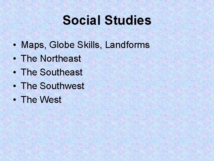 Social Studies • • • Maps, Globe Skills, Landforms The Northeast The Southwest The