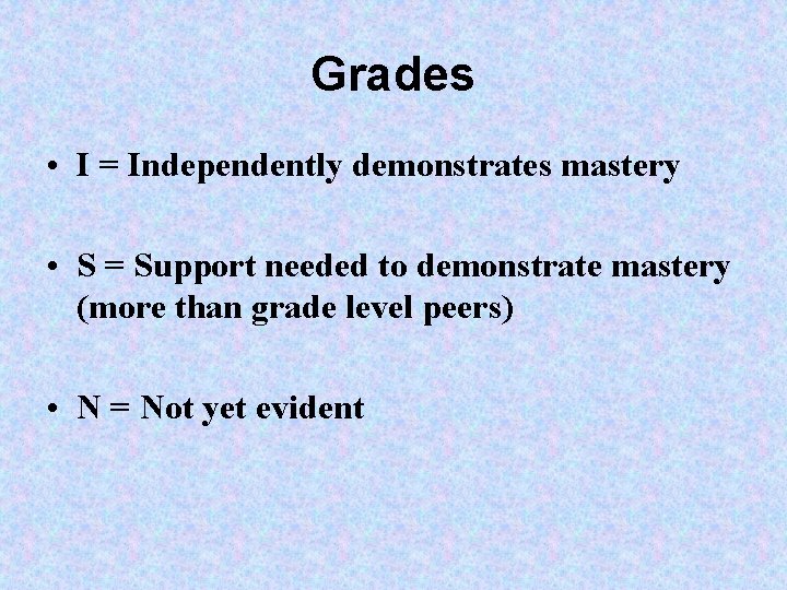 Grades • I = Independently demonstrates mastery • S = Support needed to demonstrate