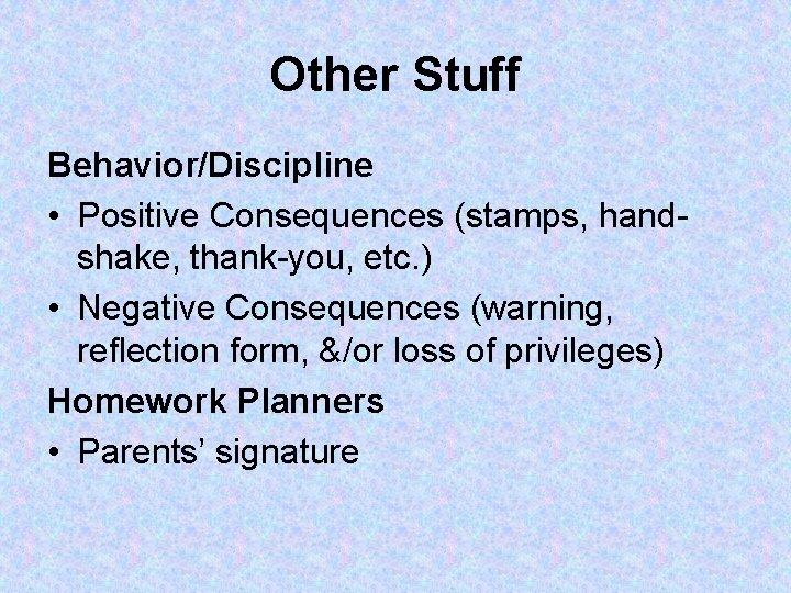 Other Stuff Behavior/Discipline • Positive Consequences (stamps, handshake, thank-you, etc. ) • Negative Consequences