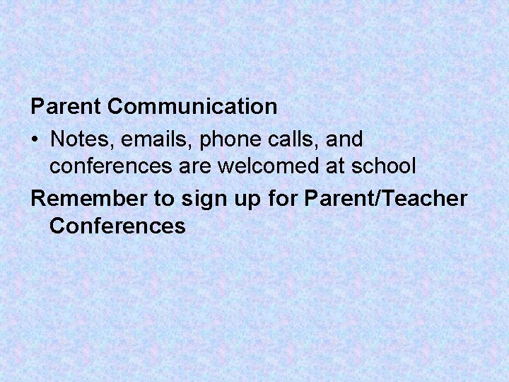 Parent Communication • Notes, emails, phone calls, and conferences are welcomed at school Remember