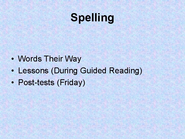Spelling • Words Their Way • Lessons (During Guided Reading) • Post-tests (Friday) 