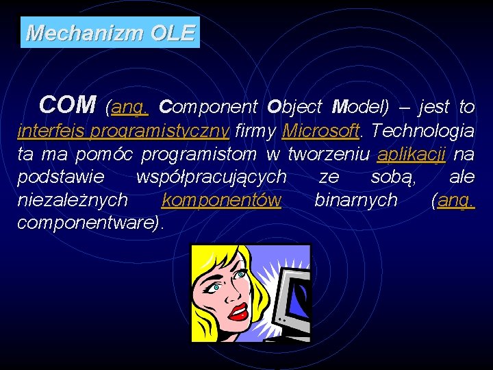 Mechanizm OLE COM (ang. Component Object Model) – jest to interfejs programistyczny firmy Microsoft.