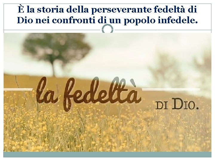 È la storia della perseverante fedeltà di Dio nei confronti di un popolo infedele.