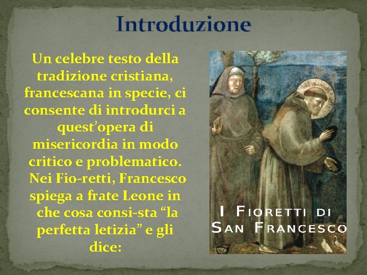 Introduzione Un celebre testo della tradizione cristiana, francescana in specie, ci consente di introdurci