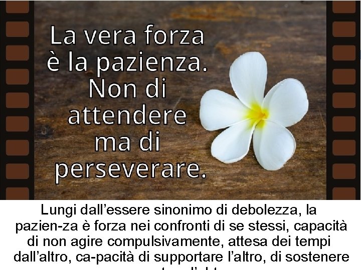 Lungi dall’essere sinonimo di debolezza, la pazien za è forza nei confronti di se