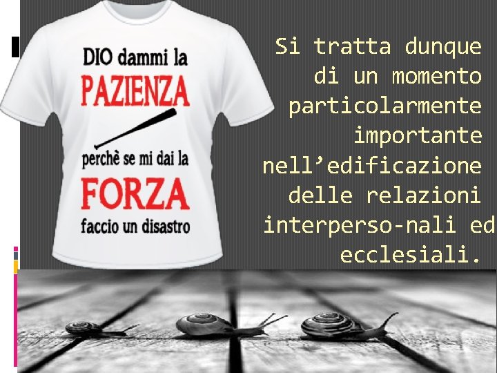 Si tratta dunque di un momento particolarmente importante nell’edificazione delle relazioni interperso nali ed