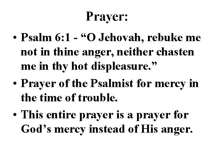 Prayer: • Psalm 6: 1 - “O Jehovah, rebuke me not in thine anger,