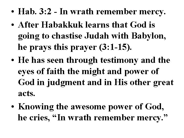  • Hab. 3: 2 - In wrath remember mercy. • After Habakkuk learns