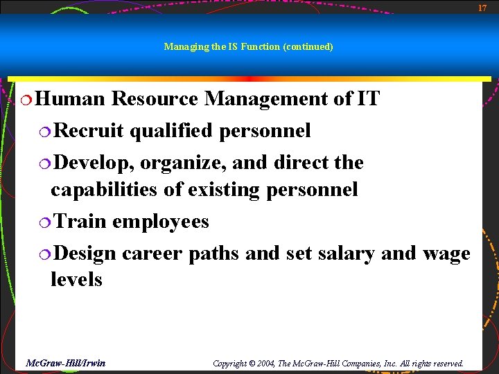 17 Managing the IS Function (continued) ¦Human Resource Management of IT ¦Recruit qualified personnel