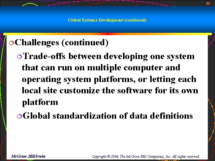 39 Global Systems Development (continued) ¦Challenges (continued) ¦Trade-offs between developing one system that can