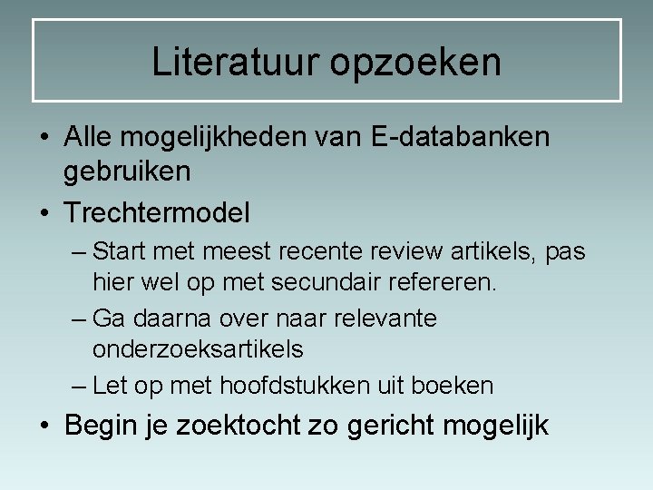 Literatuur opzoeken • Alle mogelijkheden van E-databanken gebruiken • Trechtermodel – Start meest recente