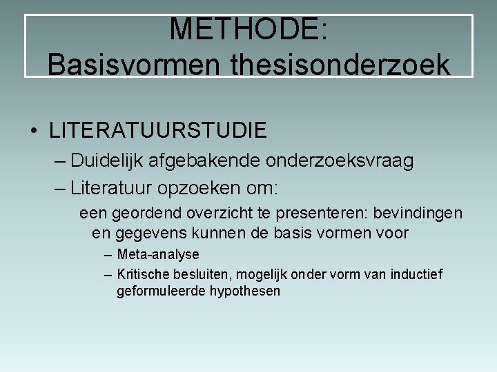 METHODE: Basisvormen thesisonderzoek • LITERATUURSTUDIE – Duidelijk afgebakende onderzoeksvraag – Literatuur opzoeken om: een