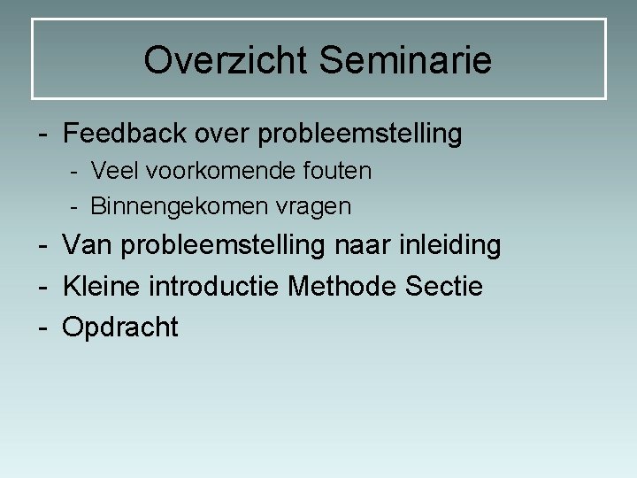 Overzicht Seminarie - Feedback over probleemstelling - Veel voorkomende fouten - Binnengekomen vragen -