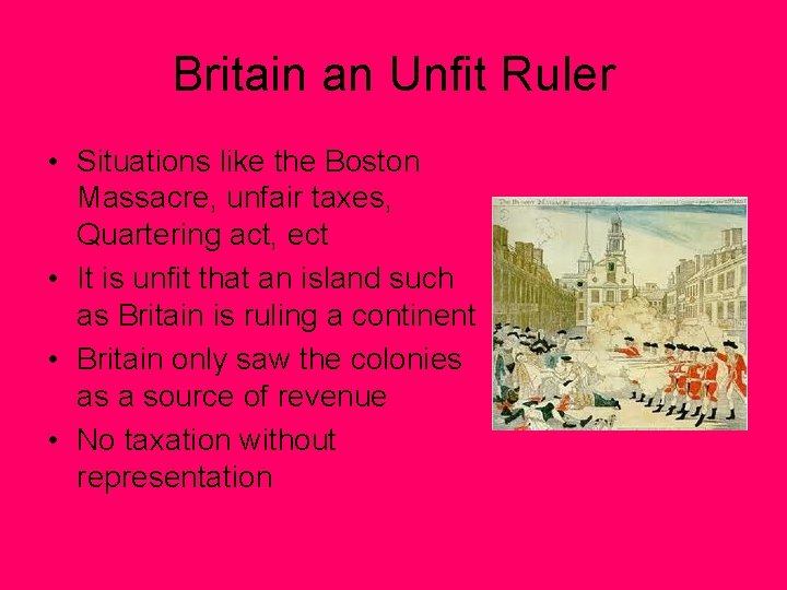 Britain an Unfit Ruler • Situations like the Boston Massacre, unfair taxes, Quartering act,