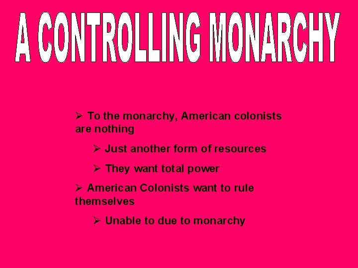 Ø To the monarchy, American colonists are nothing Ø Just another form of resources