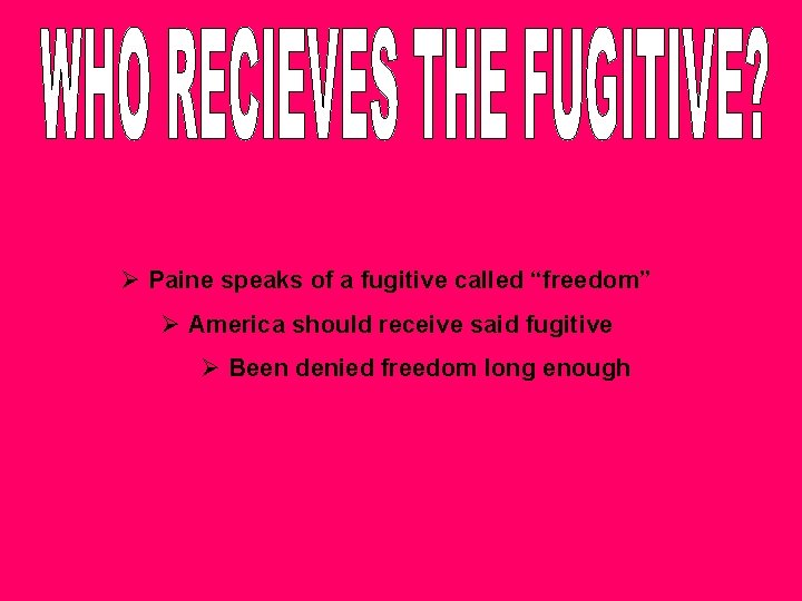 Ø Paine speaks of a fugitive called “freedom” Ø America should receive said fugitive