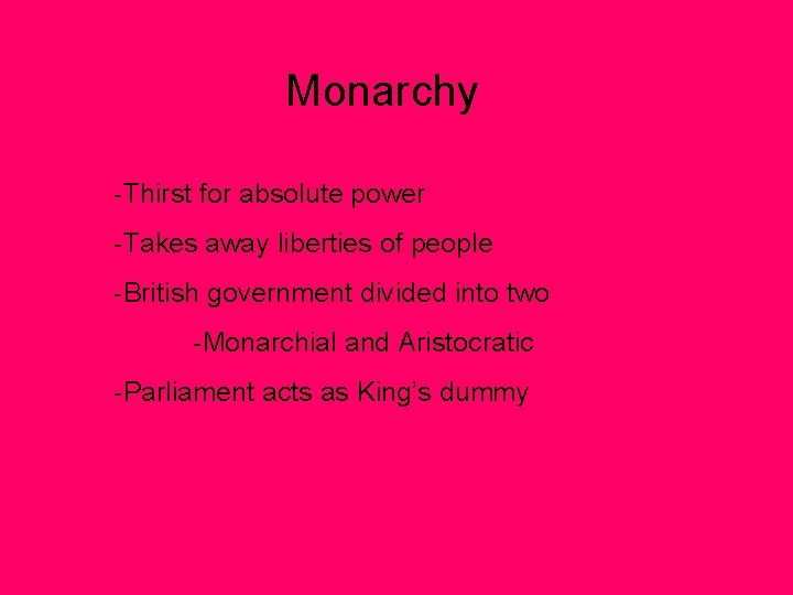 Monarchy -Thirst for absolute power -Takes away liberties of people -British government divided into