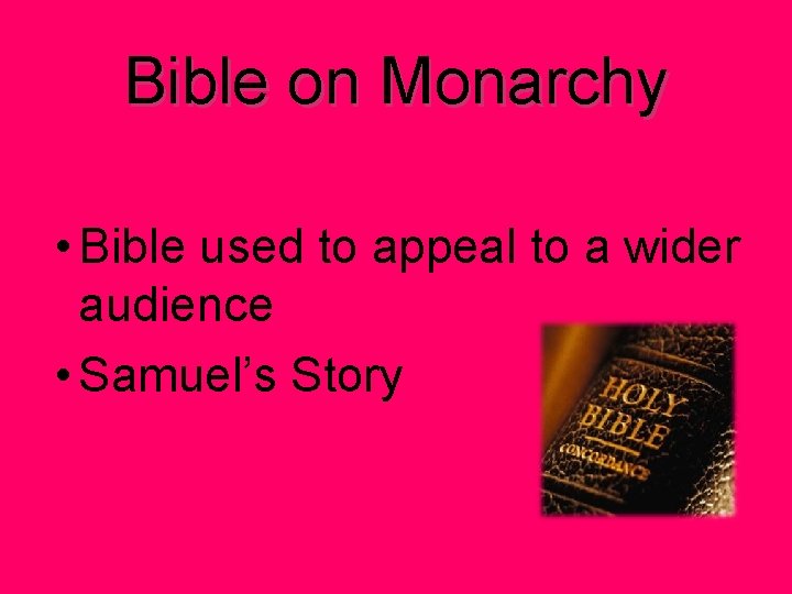 Bible on Monarchy • Bible used to appeal to a wider audience • Samuel’s