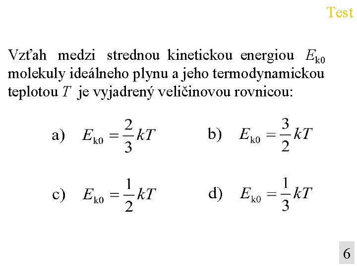 Test Vzťah medzi strednou kinetickou energiou Ek 0 molekuly ideálneho plynu a jeho termodynamickou