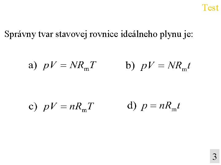 Test Správny tvar stavovej rovnice ideálneho plynu je: 3 