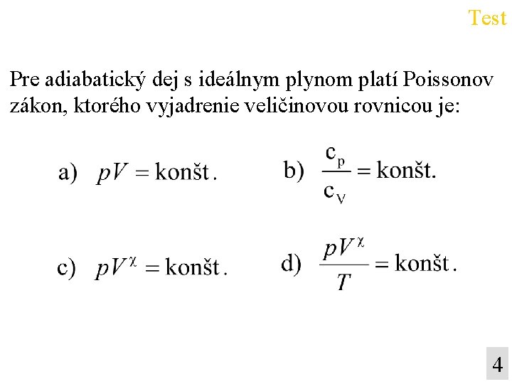 Test Pre adiabatický dej s ideálnym plynom platí Poissonov zákon, ktorého vyjadrenie veličinovou rovnicou