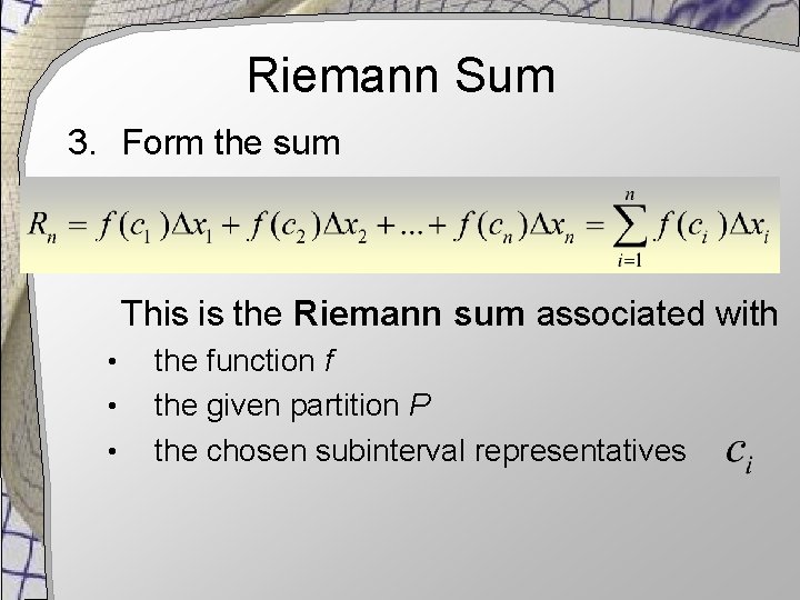 Riemann Sum 3. Form the sum This is the Riemann sum associated with •
