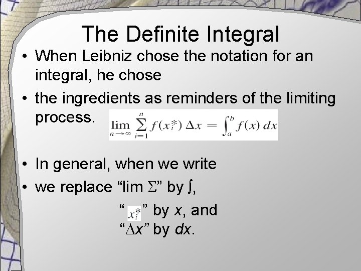 The Definite Integral • When Leibniz chose the notation for an integral, he chose