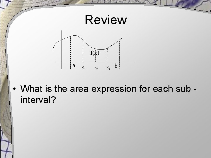 Review f(x) a k 1 k 2 k 3 b • What is the