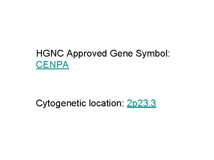 HGNC Approved Gene Symbol: CENPA Cytogenetic location: 2 p 23. 3 