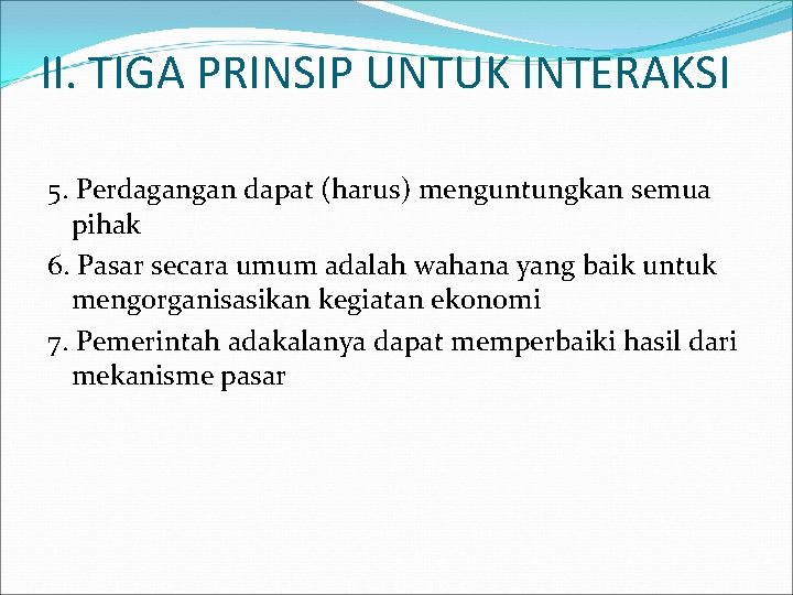 II. TIGA PRINSIP UNTUK INTERAKSI 5. Perdagangan dapat (harus) menguntungkan semua pihak 6. Pasar