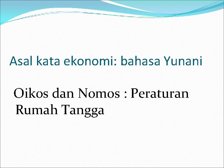 Asal kata ekonomi: bahasa Yunani Oikos dan Nomos : Peraturan Rumah Tangga 