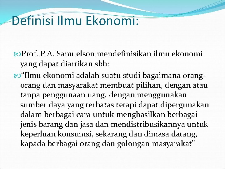 Definisi Ilmu Ekonomi: Prof. P. A. Samuelson mendefinisikan ilmu ekonomi yang dapat diartikan sbb: