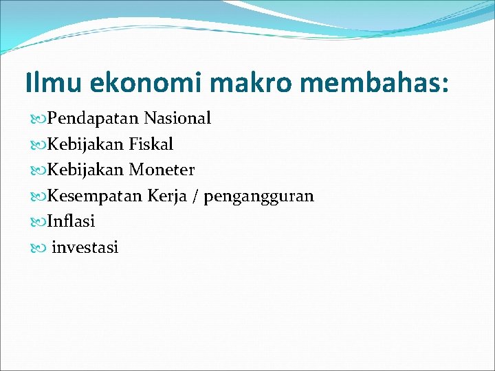 Ilmu ekonomi makro membahas: Pendapatan Nasional Kebijakan Fiskal Kebijakan Moneter Kesempatan Kerja / pengangguran