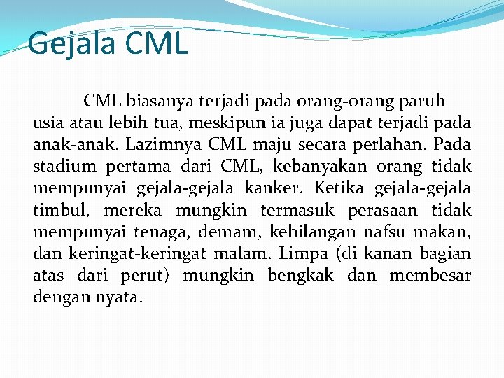 Gejala CML biasanya terjadi pada orang-orang paruh usia atau lebih tua, meskipun ia juga