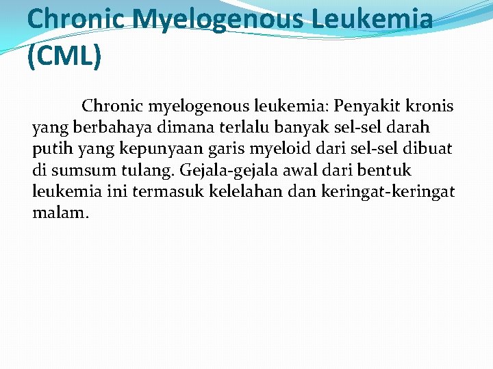 Chronic Myelogenous Leukemia (CML) Chronic myelogenous leukemia: Penyakit kronis yang berbahaya dimana terlalu banyak