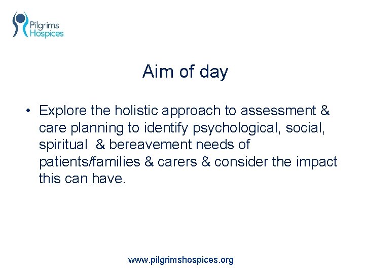 Aim of day • Explore the holistic approach to assessment & care planning to