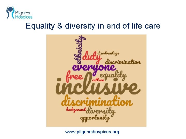 Equality & diversity in end of life care www. pilgrimshospices. org 