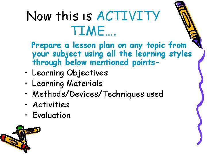 Now this is ACTIVITY TIME…. • • • Prepare a lesson plan on any