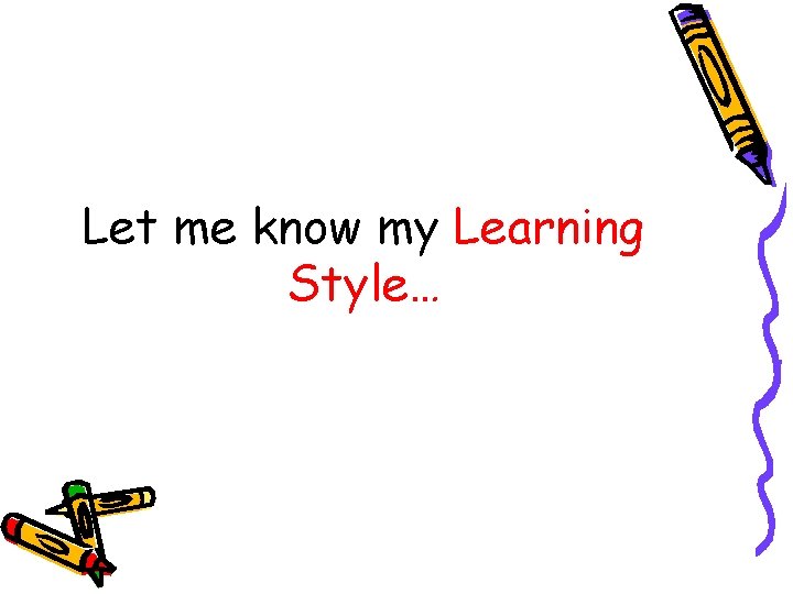 Let me know my Learning Style… 