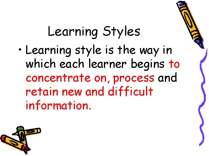 Learning Styles • Learning style is the way in which each learner begins to