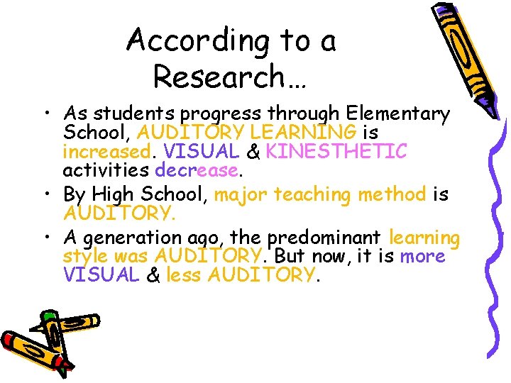 According to a Research… • As students progress through Elementary School, AUDITORY LEARNING is