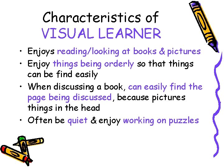 Characteristics of VISUAL LEARNER • Enjoys reading/looking at books & pictures • Enjoy things