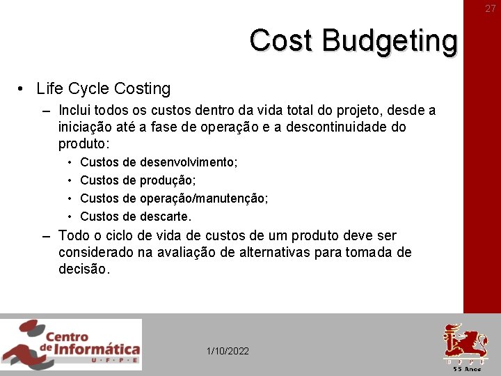 27 Cost Budgeting • Life Cycle Costing – Inclui todos os custos dentro da