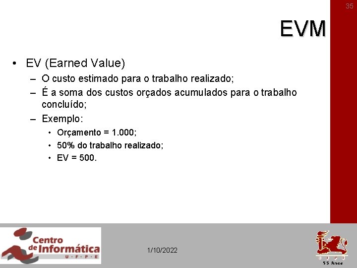 35 EVM • EV (Earned Value) – O custo estimado para o trabalho realizado;