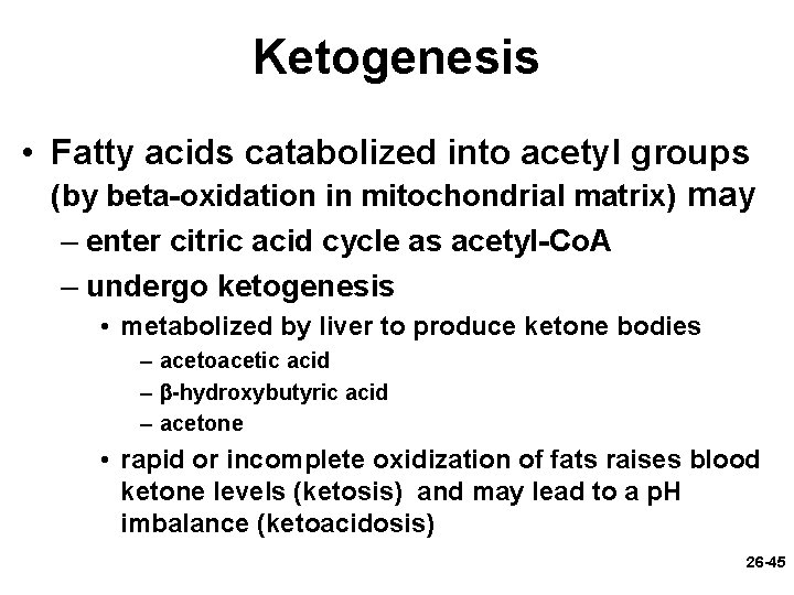 Ketogenesis • Fatty acids catabolized into acetyl groups (by beta-oxidation in mitochondrial matrix) may