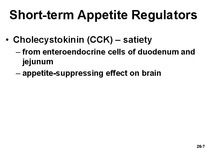 Short-term Appetite Regulators • Cholecystokinin (CCK) – satiety – from enteroendocrine cells of duodenum