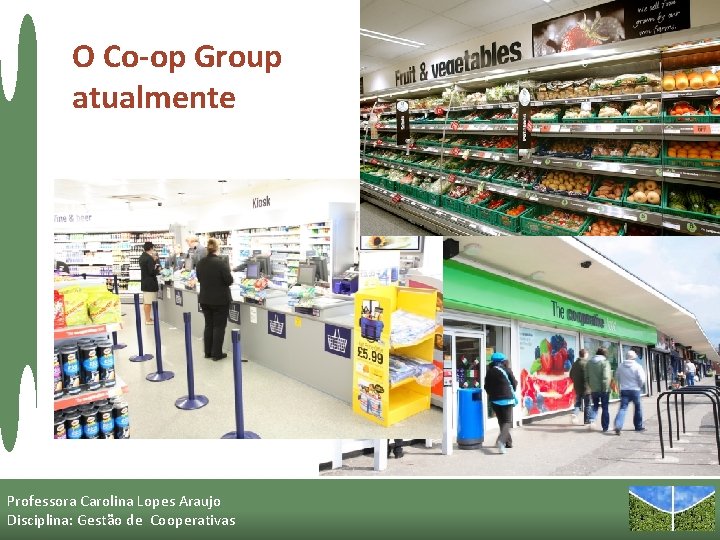 O Co-op Group atualmente Professora Carolina Lopes Araujo Disciplina: Gestão de Cooperativas 