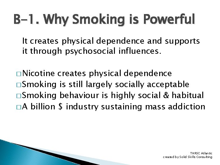 B-1. Why Smoking is Powerful It creates physical dependence and supports it through psychosocial