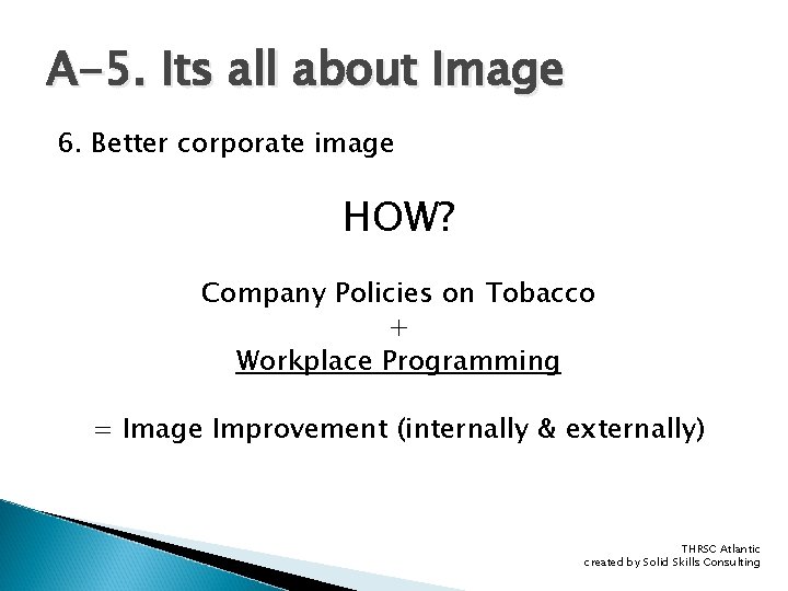 A-5. Its all about Image 6. Better corporate image HOW? Company Policies on Tobacco